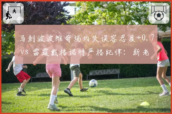 马刺波波维奇场均失误容忍度+0.7 vs 雷霆戴格诺特严格纪律：新老派执教差异