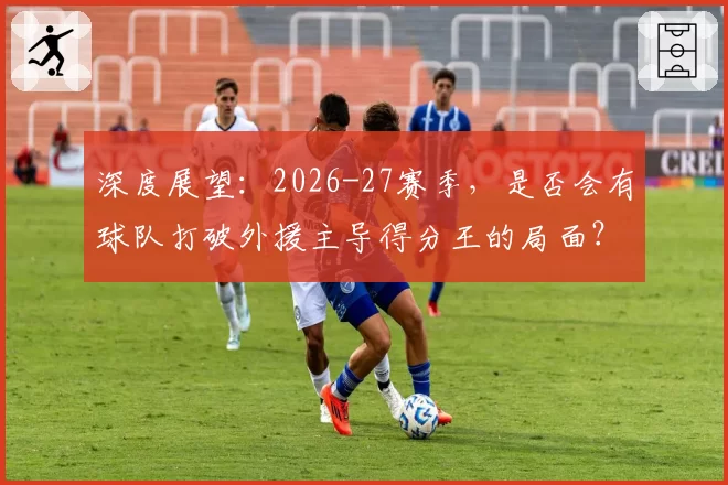 深度展望：2026-27赛季，是否会有球队打破外援主导得分王的局面？